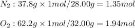 N_2: 37.8 g \times 1 mol/28.00 g = 1.35 mol\\\\O_2: 62.2 g \times 1 mol/32.00 g = 1.94 mol