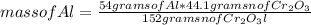 mass of Al =\frac{54 grams of Al*44.1 gramsnof Cr_{2} O_{3}}{152 gramsnof Cr_{2} O_{3}l}