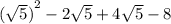 ( {\sqrt{5})}^{2}  - 2 \sqrt{5}  + 4 \sqrt{5}  - 8
