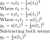 y_3=v_1t_3-\frac{1}{2}a(t_3)^2\\\text{Where}~t_3=t_1\\y_3=v_1t_1-\frac{1}{2}a(t_1)^2\\\text{Where}~ v_1t_1=a(t_1)^2\\y_3=a(t_1)^2-\frac{1}{2}a(t_1)^2\\\text{Subtracting both terms:}\\y_3=\frac{1}{2}a(t_1)^2