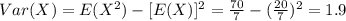 Var(X) = E(X^2) -[E(X)]^2 = \frac{70}{7} -(\frac{20}{7})^2 = 1.9