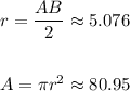 r=\dfrac{AB}{2}\approx 5.076 \\\\\\A=\pi r^2\approx 80.95