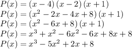 P(x)=(x-4)\, (x-2) \,(x+1)\\P(x)=(x^2-2x-4x+8)\,(x+1)\\P(x)= (x^2-6x+8)\,(x+1)\\P(x)=x^3+x^2-6x^2-6x+8x+8\\P(x)=x^3-5x^2+2x+8