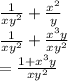 \frac{1}{x {y}^{2} }  +  \frac{ {x}^{2} }{y}  \\  \frac{1}{x {y}^{2} }  +  \frac{ {x}^{3} y}{x {y}^{2} }  \\  =  \frac{1 +  {x}^{3} y}{x {y}^{2} }