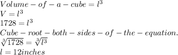 Volume -of-a-cube = l^{3} \\V =l^{3}\\1728=l^{3}\\Cube-root-both-sides -of-the-equation.\\\sqrt[3]{1728} =\sqrt[3]{l^{3}} \\l = 12 inches