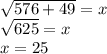 \sqrt{576+49}=x\\\sqrt{625}=x\\x=25