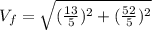 V_f = \sqrt{(\frac{13}{5})^2+(\frac{52}{5})^2}