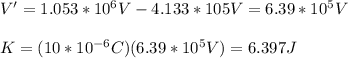 V'=1.053*10^6V-4.133*105V=6.39*10^5V\\\\K=(10*10^{-6}C)(6.39*10^5V)=6.397J