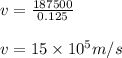 v=\frac{187500}{0.125} \\\\v=15\times10^5m/s
