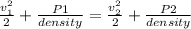 \frac{v_1^{2}}{2} + \frac{P1}{density} = \frac{v_2^{2}}{2} + \frac{P2}{density}