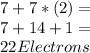 7 + 7 * ( 2 ) =\\7 + 14 + 1 =\\22 Electrons