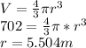 V = \frac{4}{3} \pi r^{3} \\702 = \frac{4}{3} \pi * r^{3} \\r = 5.504 m