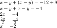 x + y + (x - y) =  - 12  + 8 \\ x + y + x - y =  - 4 \\ 2x =  - 4 \\  \frac{2x}{2}  =  \frac{ - 4}{2}  \\ x =  - 2