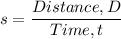s = \dfrac{Distance, D}{Time, t}