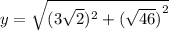 y =  \sqrt{ (3\sqrt{2} ) {}^{2}  + ( { \sqrt{46} )}^{2} }