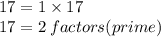 17 = 1 \times 17 \\ 17 = 2 \: factors (prime)