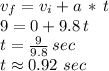 v_f=v_i+a\,*\,t\\9=0+9.8\,t\\t=\frac{9}{9.8} \, sec\\t \approx 0.92\,\, sec