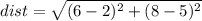 dist = \sqrt{(6-2)^2+(8-5)^2}