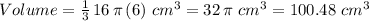 Volume=\frac{1}{3} \,16\,\pi\,(6)\,\,cm^3=32\,\pi\,\, cm^3=100.48 \,\,cm^3