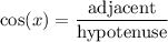 \displaystyle \cos(x)=\frac{\text{adjacent}}{\text{hypotenuse}}