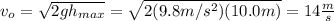 v_o=\sqrt{2gh_{max}}}=\sqrt{2(9.8m/s^2)(10.0m)}=14\frac{m}{s}