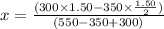 x =  \frac{( 300\times 1.50 - 350\times \frac{1.50}{2} )}{( 550 - 350 + 300)}