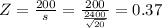 Z = \frac{200}{s} = \frac{200}{\frac{2400}{\sqrt{20}}} = 0.37
