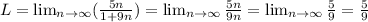 L = \lim_{n \to \infty} (\frac{5n}{1 + 9n}) = \lim_{n \to \infty} \frac{5n}{9n} = \lim_{n \to \infty} \frac{5}{9} = \frac{5}{9}