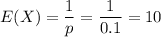 E(X)=\dfrac{1}{p}=\dfrac{1}{0.1}=10
