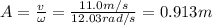 A=\frac{v}{\omega}=\frac{11.0m/s}{12.03rad/s}=0.913m