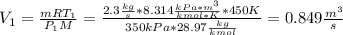 V_1=\frac{mRT_1}{P_1M}= \frac{2.3\frac{kg}{s} *8.314\frac{kPa*m^3}{kmol* K}*450K}{350kPa*28.97\frac{kg}{kmol} } =0.849\frac{m^3}{s}