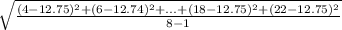 \sqrt{ \frac{(4-12.75)^{2} + (6-12.74)^{2} + ... + (18-12.75)^{2} + (22-12.75)^{2} }{8-1}}