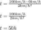 t=\frac{100km/h-0km/h}{2km/h^2}\\ \\t=\frac{100km/h}{2km/h^2}\\ \\t=50h