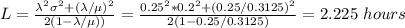 L=\frac{\lambda^2\sigma^2+(\lambda/\mu)^2}{2(1-\lambda/\mu))} =\frac{0.25^2*0.2^2+(0.25/0.3125)^2}{2(1-0.25/0.3125)}=2.225\ hours
