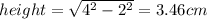 height =\sqrt{4^{2}-2^{2}} =3.46cm