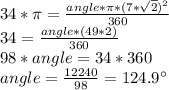 34*\pi = \frac{angle*\pi*(7*\sqrt{2})^2}{360}\\34 = \frac{angle*(49*2)}{360}\\98*angle = 34*360\\angle = \frac{12240}{98} = 124.9\°