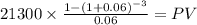 21300 \times \frac{1-(1+0.06)^{-3} }{0.06} = PV\\