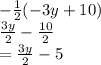 -  \frac{1}{2} ( - 3y + 10) \\  \frac{3y}{2}  -  \frac{10}{2} \\   = \frac{ 3y}{2}   - 5