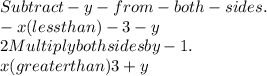 Subtract- y- from- both -sides.\\-x (less than)-3-y\\2 Multiply both sides by -1.\\x (greater than ) 3+y
