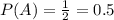 P(A) = \frac{1}{2} = 0.5