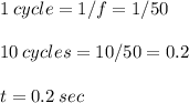 1 \: cycle = 1/f = 1/50 \\\\10 \: cycles = 10/50 = 0.2  \\\\t = 0.2 \: sec