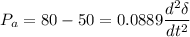 $ P_a = 80 - 50 = 0.0889 \frac{d^2 \delta}{dt^2}  $
