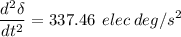 $   \frac{d^2 \delta}{dt^2} = 337.46 \:\: elec \: deg/s^2 $