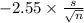 -2.55 \times {\frac{s}{\sqrt{n} } }