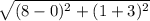 \sqrt{(8-0)^2 + (1+3)^2}