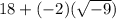 18+(-2)(\sqrt{-9})