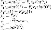 F_1r_1sin(\theta_1)=F_2r_2sin(\theta_2)\\F_1r_1sin(90^\circ)=F_2r_2sin(90^\circ)\\F_1r_1(1)=F_2r_2(1)\\F_2=\frac{F_1r_1}{r_2}\\F_2=\frac{175N(0.6m)}{0.4m}\\F_2=262.5N
