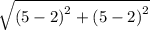 \sqrt{\left(5-2\right)^2+\left(5-2\right)^2}