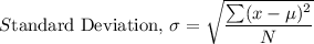 S$tandard Deviation, \sigma =\sqrt{\dfrac{\sum (x-\mu)^2}{N}}