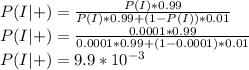 P(I|+)=\frac{P(I)*0.99}{P(I)*0.99+(1-P(I))*0.01}\\P(I|+)=\frac{0.0001*0.99}{0.0001*0.99+(1-0.0001)*0.01}\\P(I|+)=9.9*10^{-3}